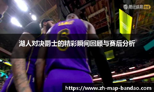 湖人对决爵士的精彩瞬间回顾与赛后分析